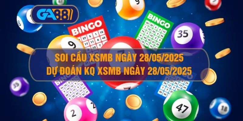 GA88 Soi cầu XSMB ngày 28/05/2025 - Dự đoán KQ XSMB 28/05/2025