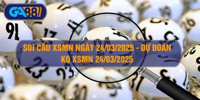 GA88 Soi cầu XSMN ngày 24/03/2025 - Dự đoán KQ XSMN 24/03/2025