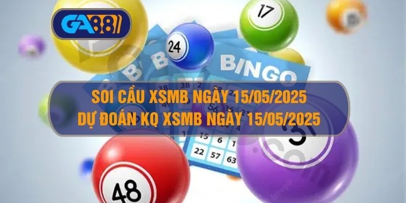 GA88 Soi cầu và dự đoán XSMB ngày 15/05/2025