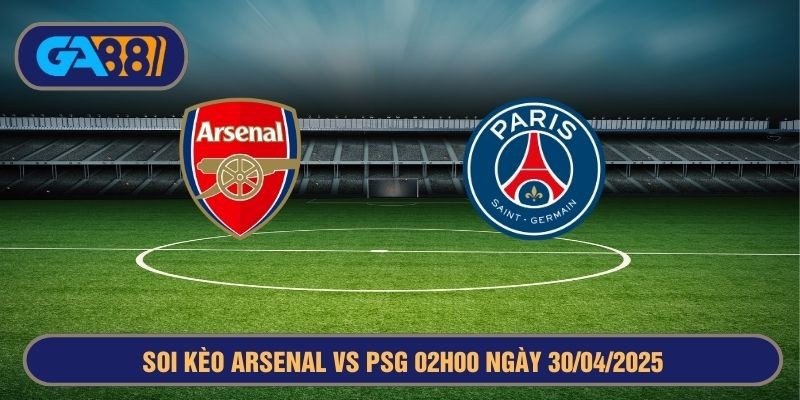 GA88 Soi kèo Arsenal vs PSG 02h00 ngày 30/04/2025 - Champions League
