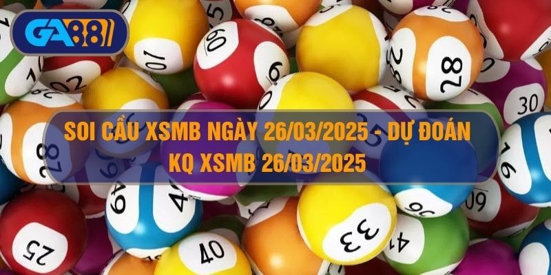 GA88 Soi cầu XSMB ngày 26/03/2025 - Dự đoán KQ XSMB 26/03/2025