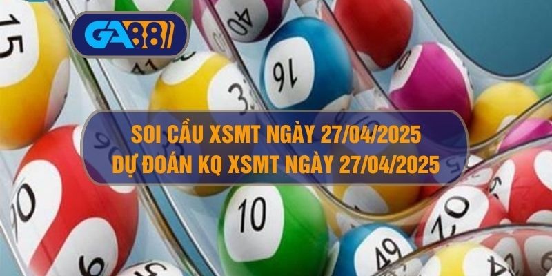 GA88 Soi cầu XSMT ngày 27/04/2025 - Dự đoán KQ XSMT 27/04/2025