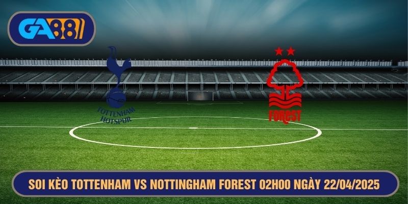 GA88 Soi kèo Tottenham vs Nottingham Forest 02h00 ngày 22/04/2025 - Ngoại Hạng Anh