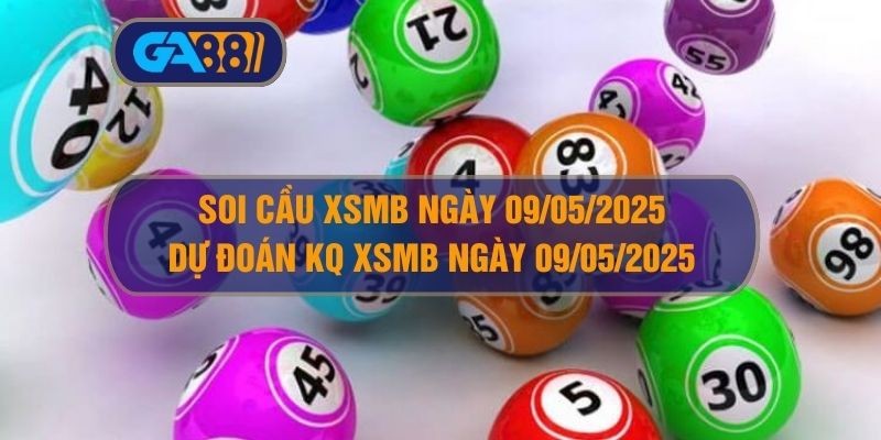 GA88 Soi cầu XSMB ngày 09/05/2025 - Dự đoán KQ XSMB 09/05/2025 tại GA88