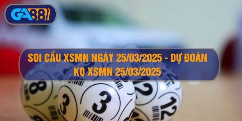 GA88 Soi cầu XSMN ngày 25/03/2025 - Dự đoán KQ XSMN 25/03/2025