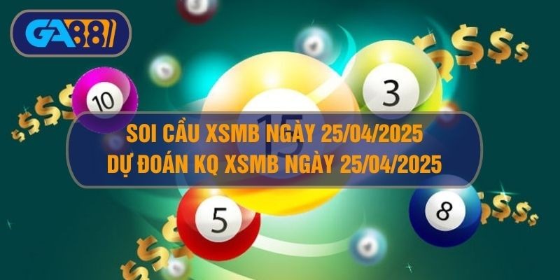 GA88 Soi cầu XSMB ngày 25/04/2025 - Dự đoán KQ XSMB 25/04/2025