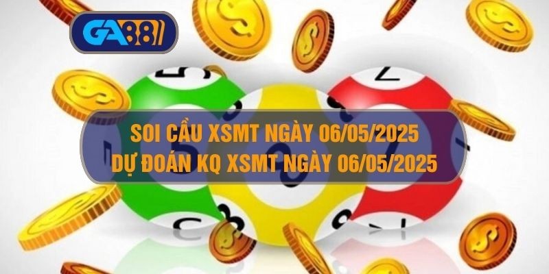 GA88 Soi cầu XSMT ngày 06/05/2025 - Dự đoán KQ XSMT 06/05/2025