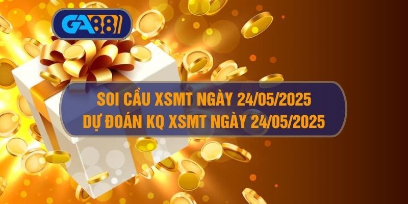 GA88 Soi cầu XSMT ngày 24/05/2025 - Dự đoán KQ XSMT 24/05/2025