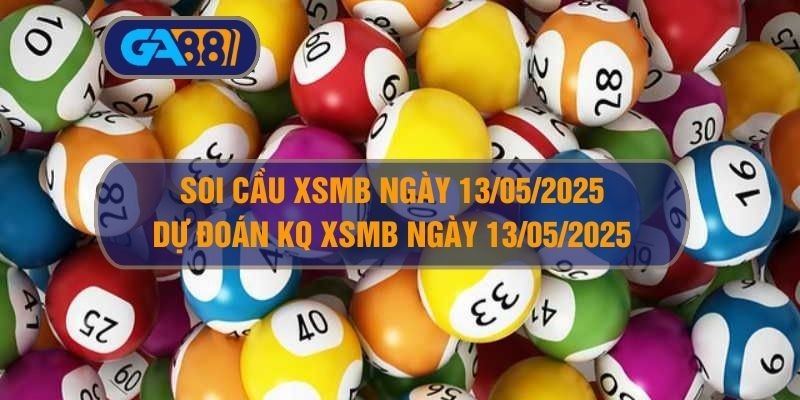 GA88 Soi cầu và dự đoán kết quả XSMB ngày 13/05/2025
