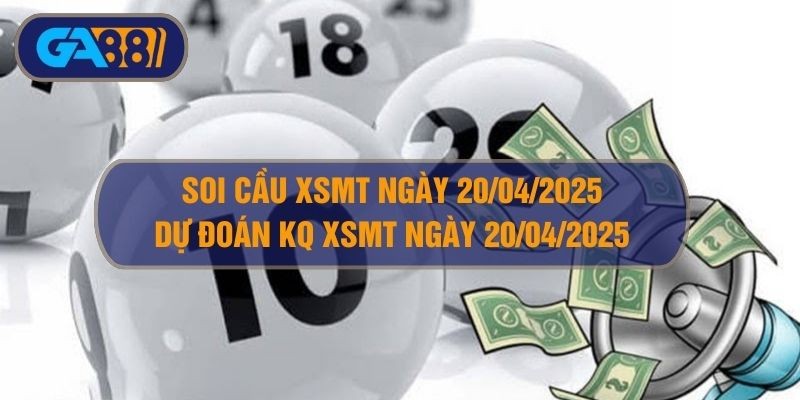 GA88 Soi cầu XSMT ngày 20/04/2025 - Dự đoán KQ XSMT 20/04/2025