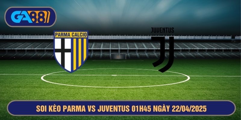 GA88 Soi kèo Parma vs Juventus 01h45 ngày 22/04/2025 - Serie A