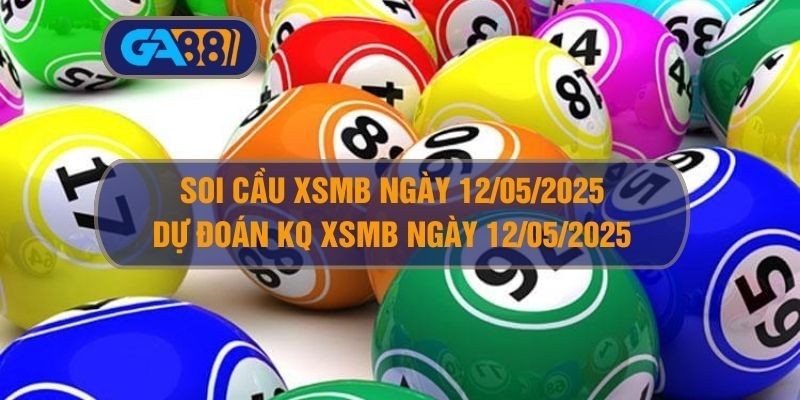 GA88 Soi cầu XSMB ngày 12/05/2025 - Dự đoán KQ XSMB 12/05/2025