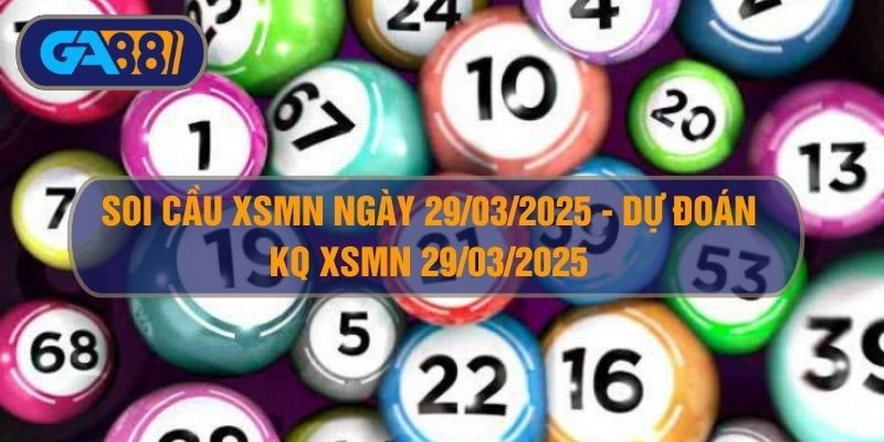 GA88 Soi cầu XSMN ngày 29/03/2025 - Dự đoán KQ XSMN 29/03/2025