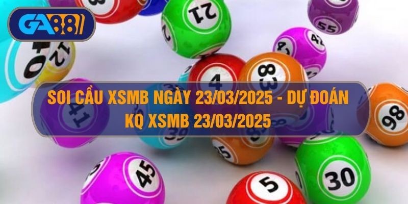 GA88 Soi cầu XSMB ngày 23/03/2025 - Dự đoán KQ XSMB 23/03/2025