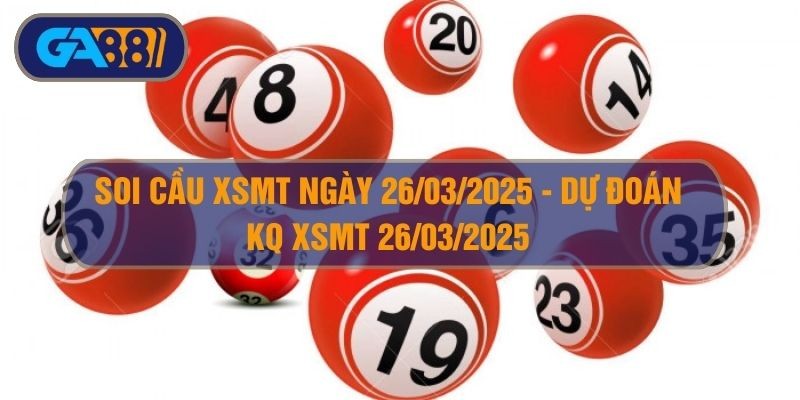 GA88 Soi cầu XSMT ngày 26/03/2025 - Dự đoán KQ XSMN 26/03/2025