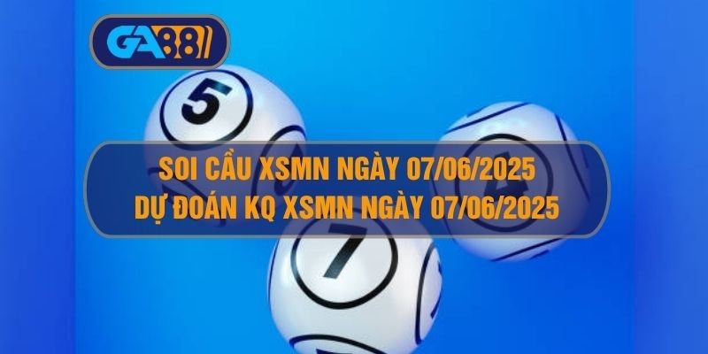 GA88 Soi cầu và dự đoán XSMN ngày 07/06/2025