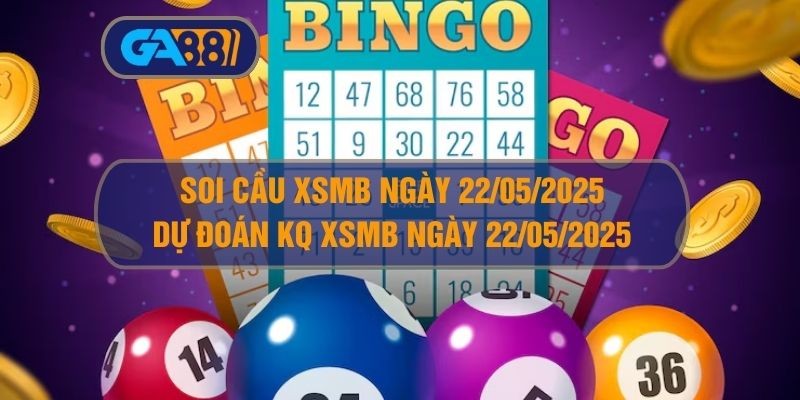 GA88 Soi cầu XSMB ngày 22/05/2025 - Dự đoán KQ XSMB 22/05/2025