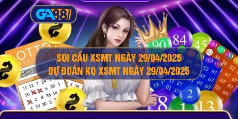 GA88 Soi cầu XSMT ngày 29/04/2025 - Dự đoán KQ XSMT 29/04/2025