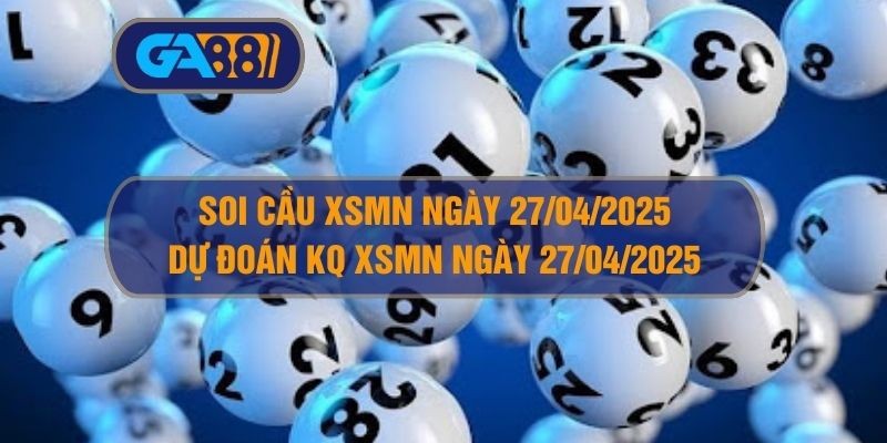 GA88 Soi cầu XSMN ngày 27/04/2025 - Dự đoán KQ XSMN 27/04/2025