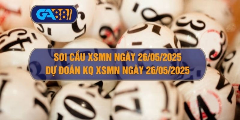 GA88 Soi cầu XSMN ngày 26/05/2025 - Dự đoán KQ XSMN 26/05/2025