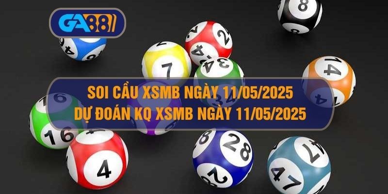GA88 Soi cầu XSMB ngày 11/05/2025 - Dự đoán KQ XSMB 11/05/2025