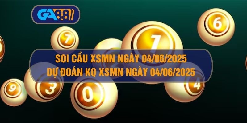 GA88 Soi cầu và dự đoán kết quả XSMN ngày 04/06/2025