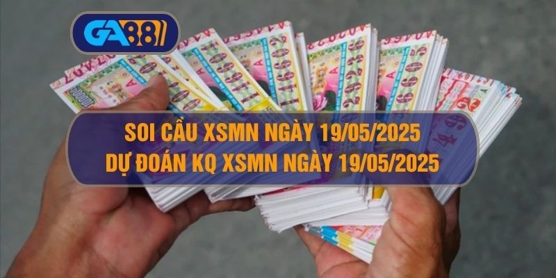 GA88 Soi cầu và dự đoán kết quả XSMN ngày 19/05/2025