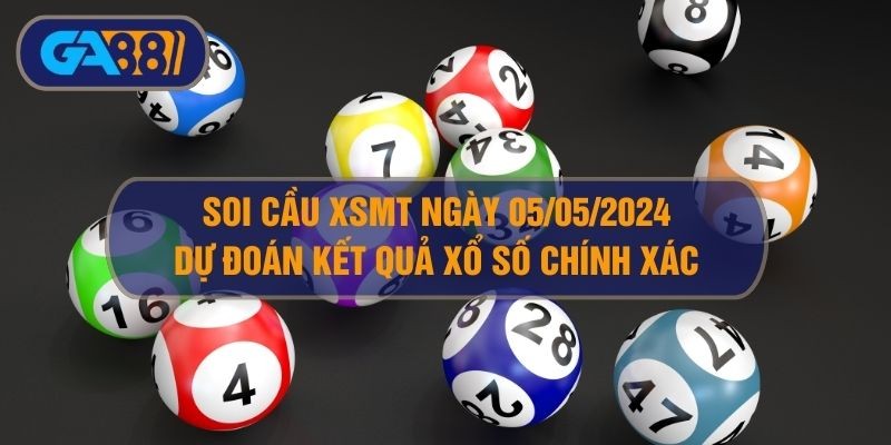 GA88 Soi cầu XSMT ngày 05/05/2025 - Dự đoán KQ XSMT 05/05/2025