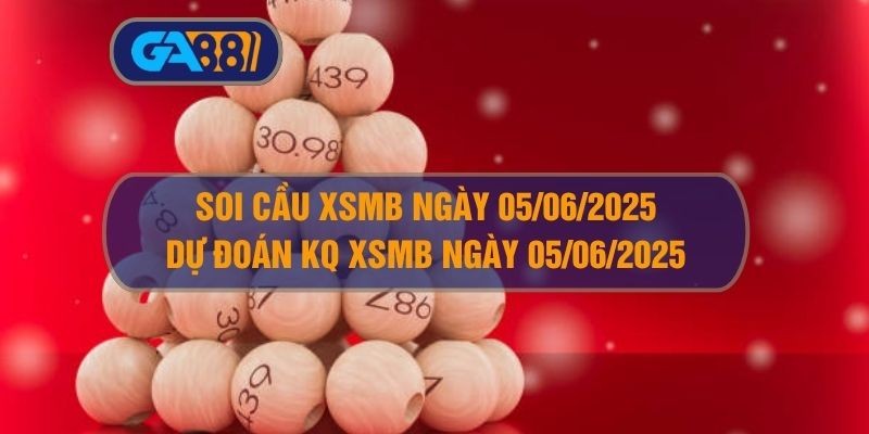 GA88 Soi cầu và dự đoán kết quả XSMB ngày 05/06/2025