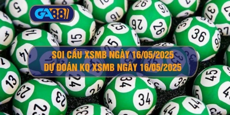 GA88 Soi cầu và dự đoán kết quả XSMB ngày 16/05/2025