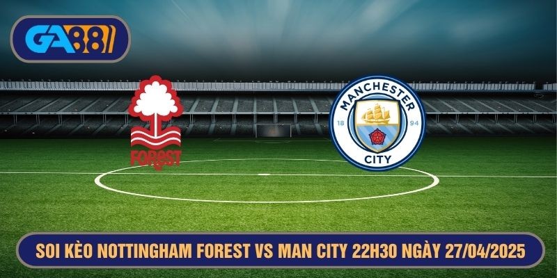 GA88 Soi kèo Nottingham Forest vs Man City 22h30 ngày 27/04/2025 FA Cup