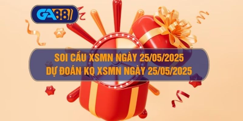 GA88 Soi cầu XSMN ngày 25/05/2025 - Dự đoán KQ XSMN 25/05/2025