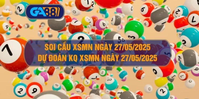 GA88 Soi cầu XSMN ngày 27/05/2025 - Dự đoán KQ XSMN 27/05/2025