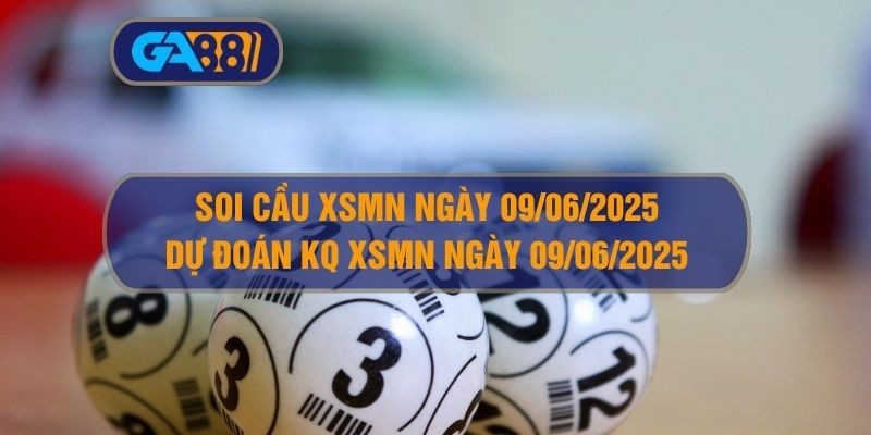 GA88 Soi cầu và dự đoán kết quả XSMN ngày 09/06/2025