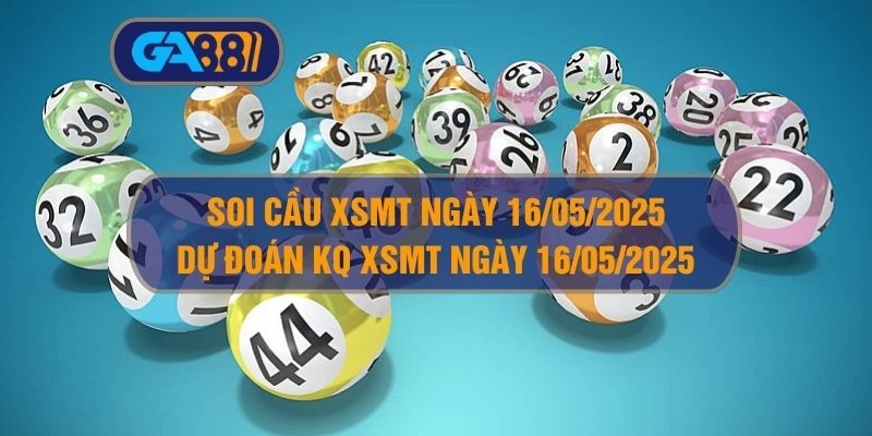 GA88 Soi cầu và dự đoán kết quả XSMT ngày 16/05/2025