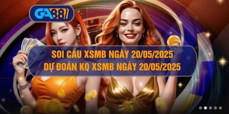 GA88 Soi cầu và dự đoán kết quả XSMB ngày 20/05/2025