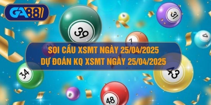 GA88 Soi cầu XSMT ngày 25/04/2025 - Dự đoán KQ XSMT 25/04/2025