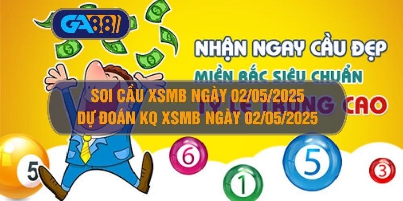 GA88 Soi cầu XSMB ngày 02/05/2025 - Dự đoán KQ XSMB 02/05/2025