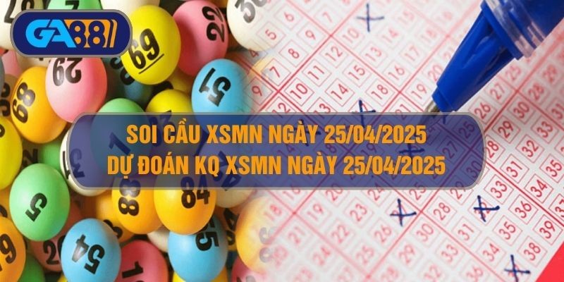 GA88 Soi cầu XSMN ngày 25/04/2025 - Dự đoán KQ XSMN 25/04/2025