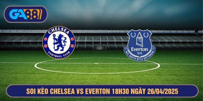 GA88 Soi kèo Chelsea vs Everton 18h30 ngày 26/04/2025 - Premier League