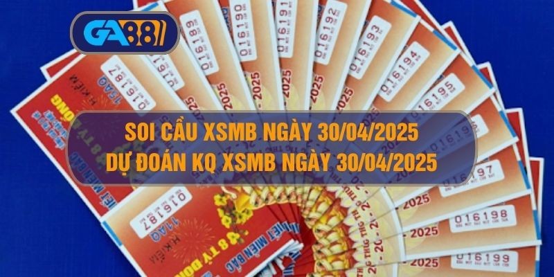 GA88 Soi cầu XSMB ngày 30/04/2025 - Dự đoán KQ XSMB 30/04/2025