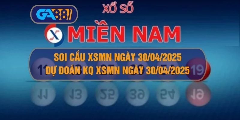 GA88 Soi cầu XSMN ngày 30/04/2025 - Dự đoán KQ XSMN 30/04/2025