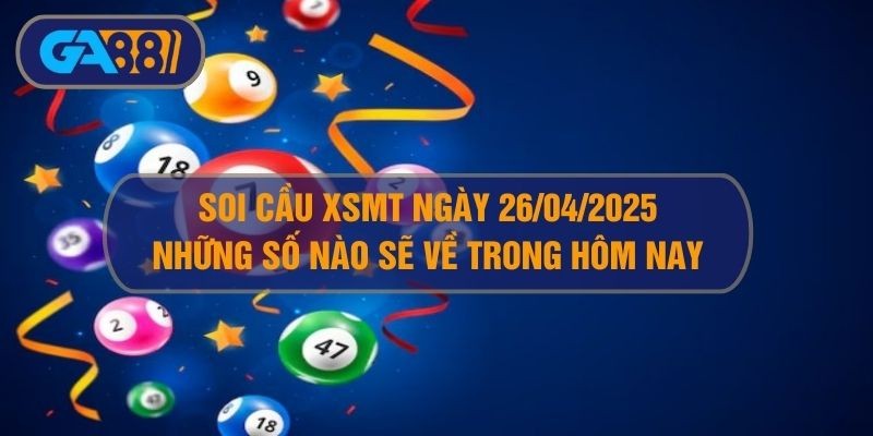 GA88 Soi cầu XSMT ngày 26/04/2025 - Dự đoán KQ XSMT 26/04/2025