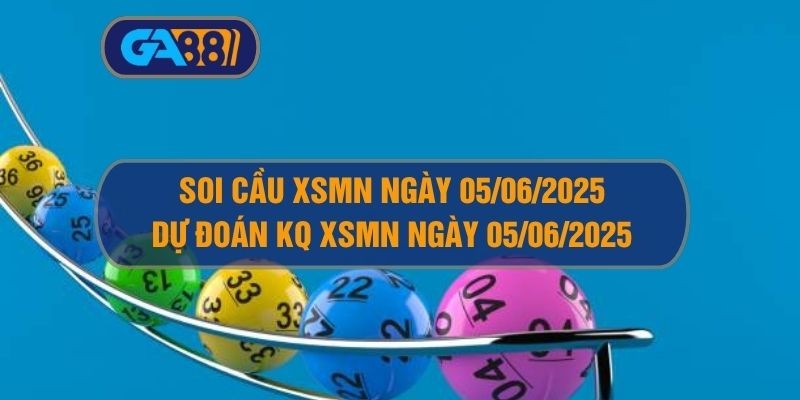 GA88 Soi cầu và dự đoán XSMN ngày 05/06/2025