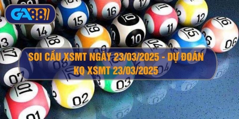 GA88 Soi cầu XSMT ngày 23/03/2025 - Dự đoán KQ XSMT 23/03/2025