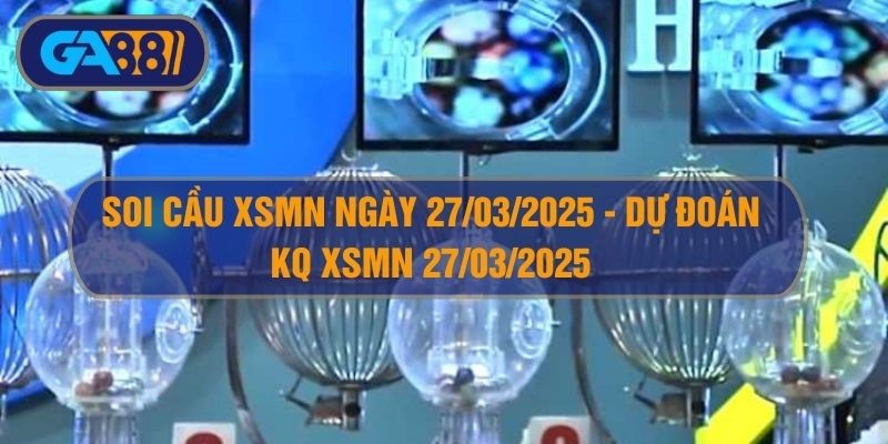 GA88 Soi cầu XSMN ngày 27/03/2025 - Dự đoán KQ XSMN 27/03/2025