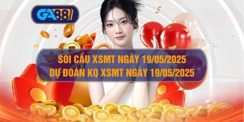 GA88 Soi cầu và dự đoán kết quả XSMT ngày 19/05/2025