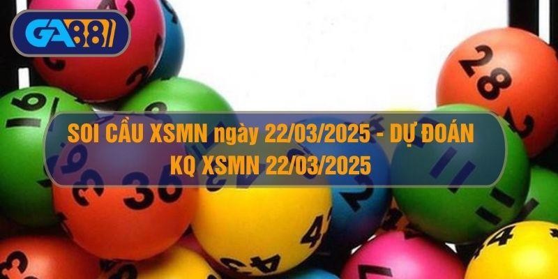 GA88 Soi cầu XSMN ngày 22/03/2025 - Dự đoán KQ XSMN 22/03/2025