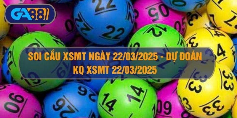 GA88 Soi cầu XSMT ngày 22/03/2025 - Dự đoán KQ XSMT 22/03/2025