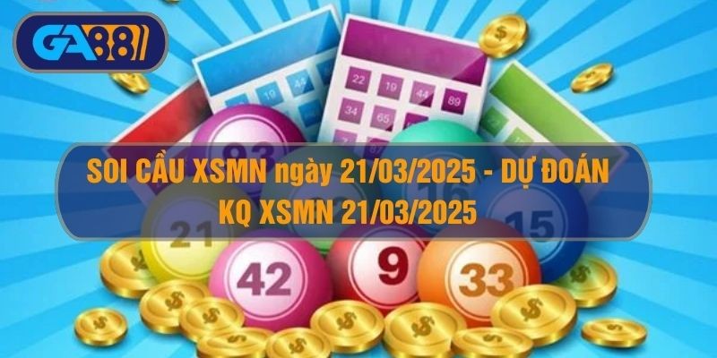 GA88 Soi cầu XSMN ngày 21/03/2025 - Dự đoán KQ XSMN 21/03/2025